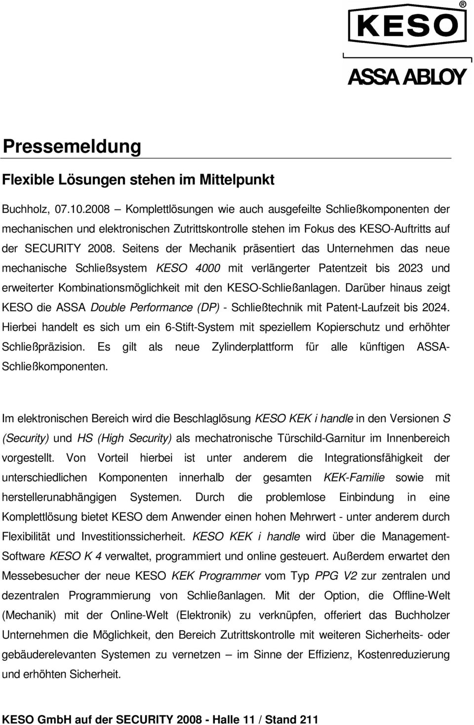 Seitens der Mechanik präsentiert das Unternehmen das neue mechanische Schließsystem KESO 4000 mit verlängerter Patentzeit bis 2023 und erweiterter Kombinationsmöglichkeit mit den KESO-Schließanlagen.