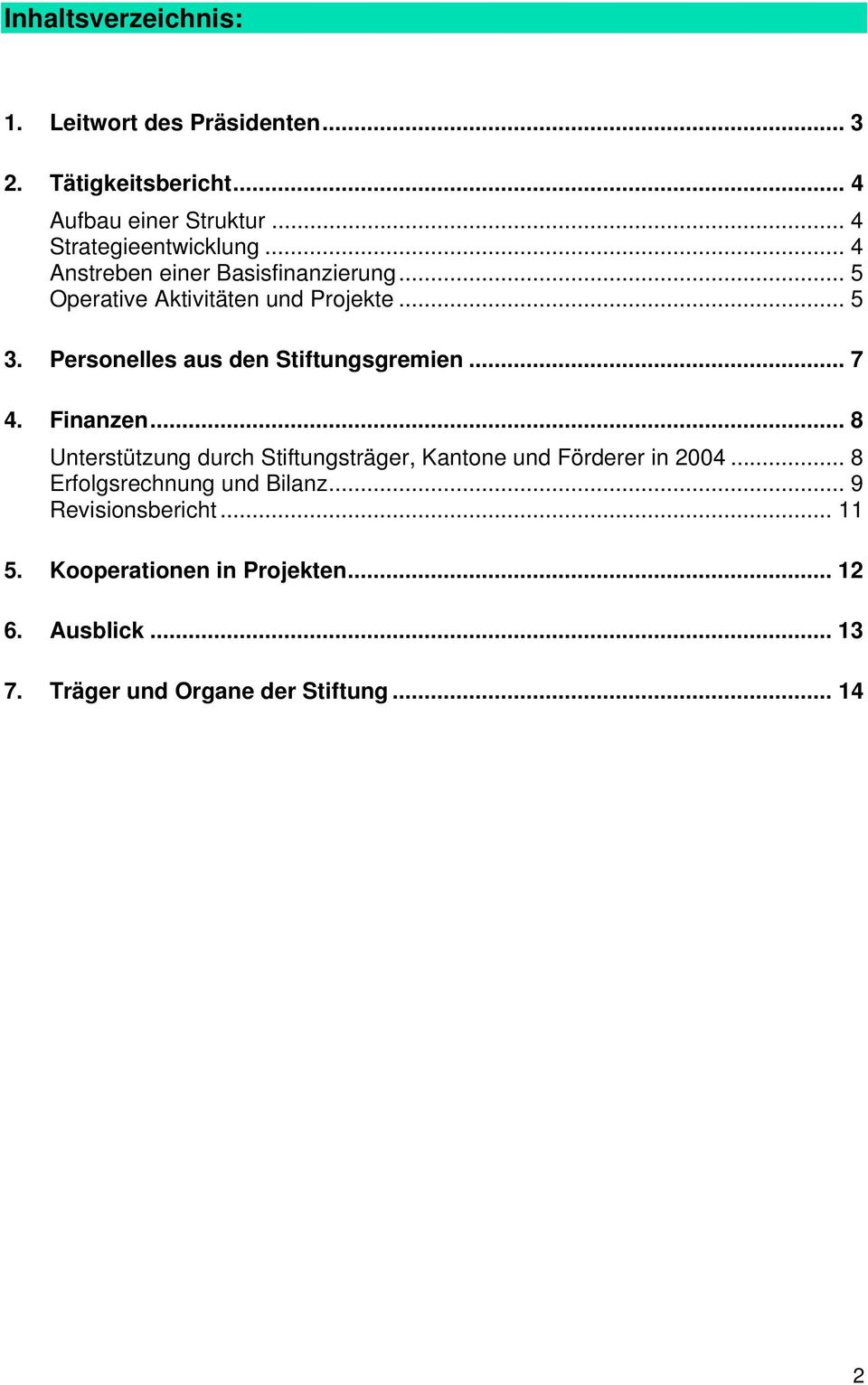 Personelles aus den Stiftungsgremien... 7 4. Finanzen... 8 Unterstützung durch Stiftungsträger, Kantone und Förderer in 2004.