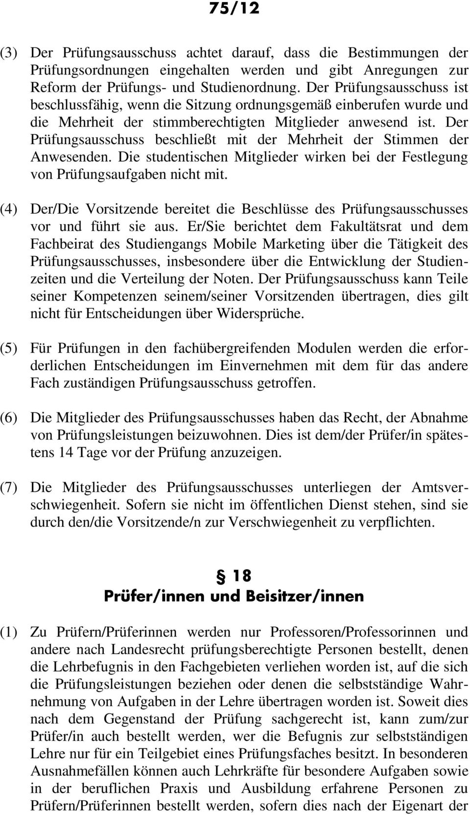 Der Prüfungsausschuss beschließt mit der Mehrheit der Stimmen der Anwesenden. Die studentischen Mitglieder wirken bei der Festlegung von Prüfungsaufgaben nicht mit.