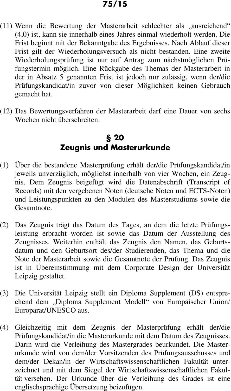 Eine Rückgabe des Themas der Masterarbeit in der in Absatz 5 genannten Frist ist jedoch nur zulässig, wenn der/die Prüfungskandidat/in zuvor von dieser Möglichkeit keinen Gebrauch gemacht hat.