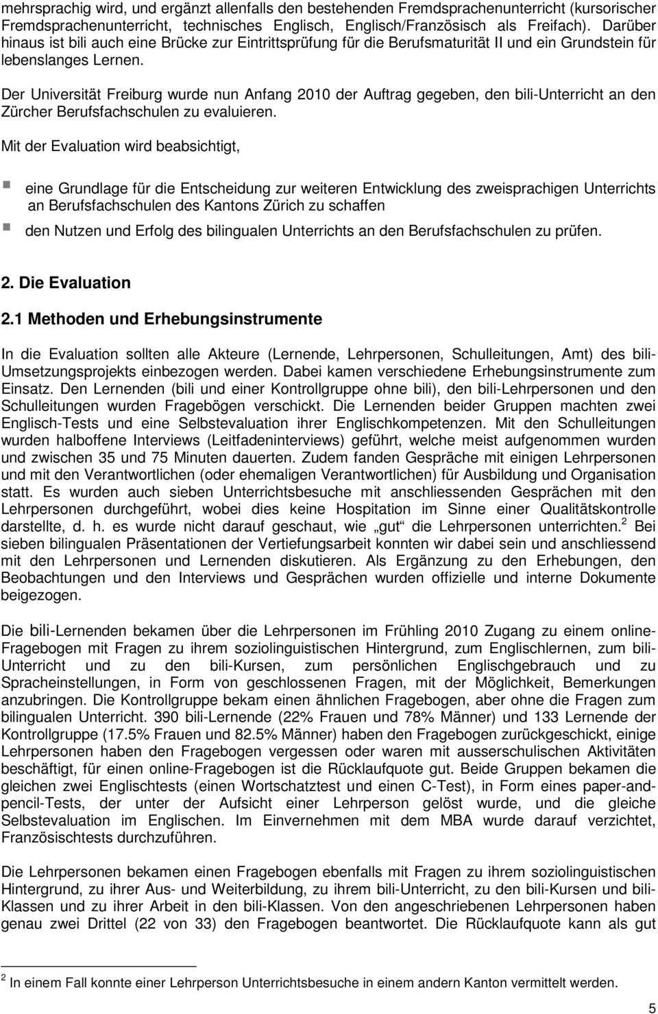 Der Universität Freiburg wurde nun Anfang 2010 der Auftrag gegeben, den bili-unterricht an den Zürcher Berufsfachschulen zu evaluieren.