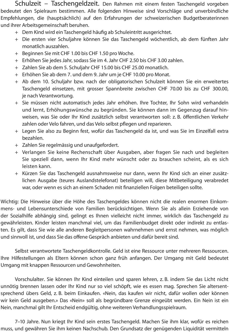 + Dem Kind wird ein Taschengeld häufig ab Schuleintritt ausgerichtet. + Die ersten vier Schuljahre können Sie das Taschengeld wöchentlich, ab dem fünften Jahr monatlich auszahlen.