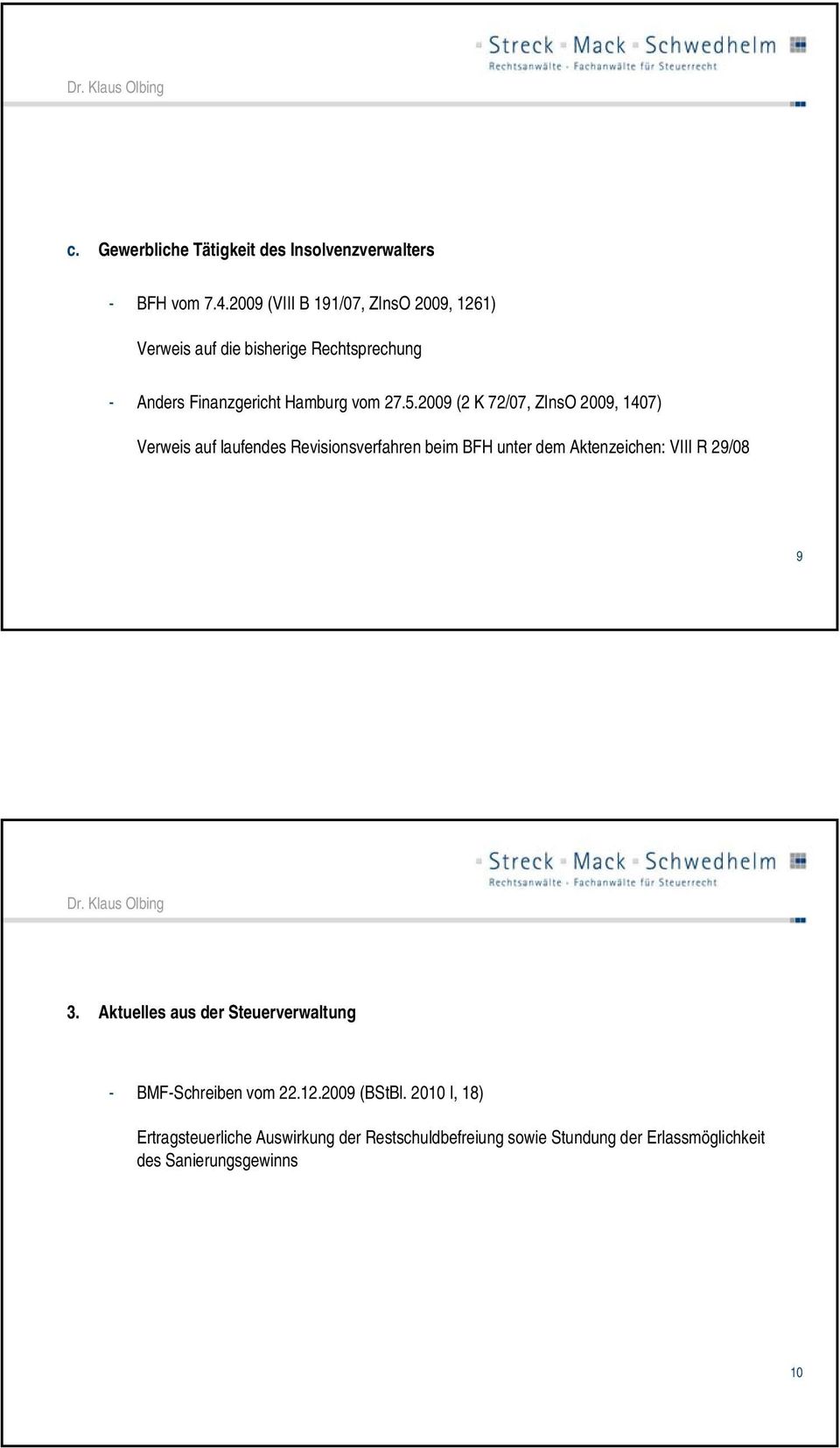 2009 (2 K 72/07, ZInsO 2009, 1407) Verweis auf laufendes Revisinsverfahren beim BFH unter dem Aktenzeichen: VIII R 29/08 9 3.