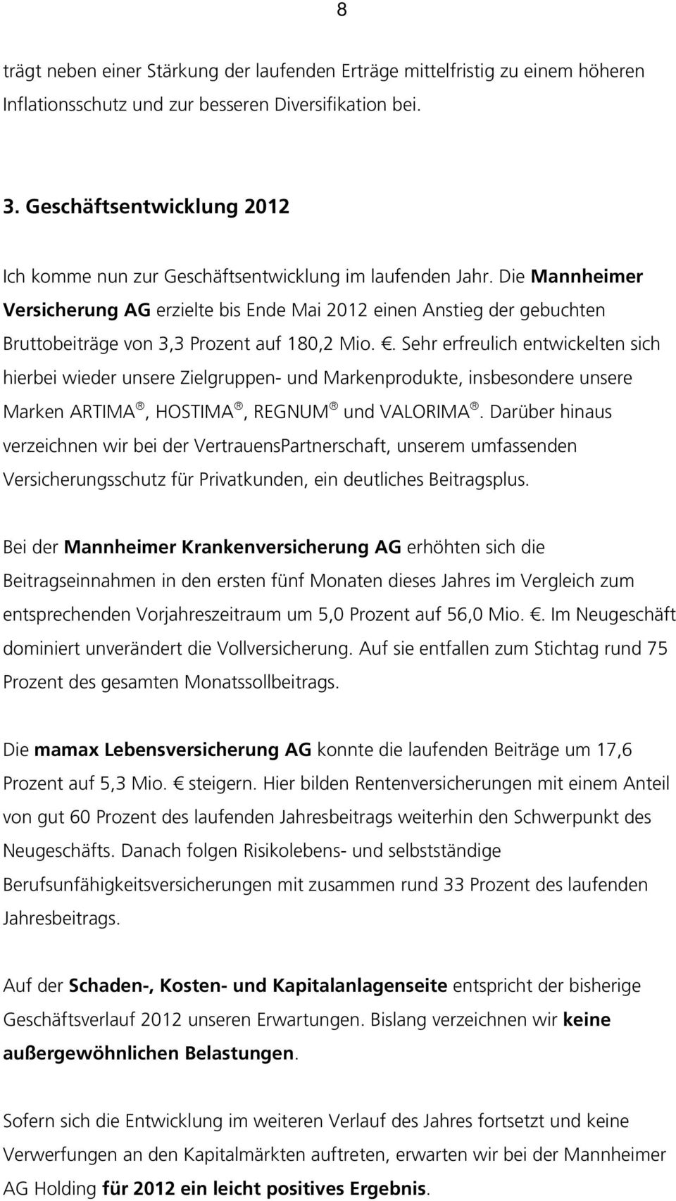 Die Mannheimer Versicherung AG erzielte bis Ende Mai 2012 einen Anstieg der gebuchten Bruttobeiträge von 3,3 Prozent auf 180,2 Mio.