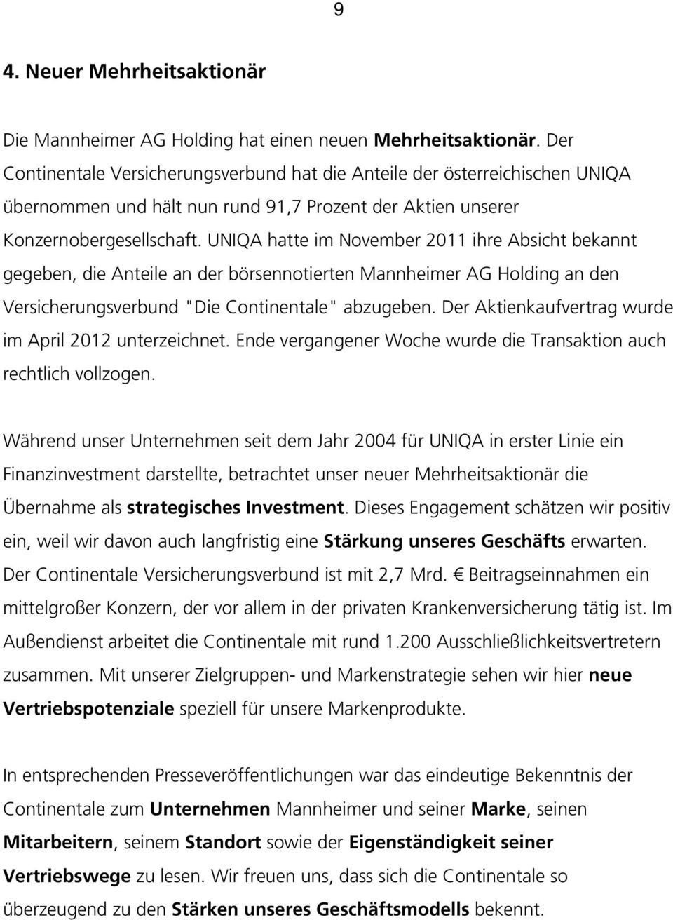 UNIQA hatte im November 2011 ihre Absicht bekannt gegeben, die Anteile an der börsennotierten Mannheimer AG Holding an den Versicherungsverbund "Die Continentale" abzugeben.