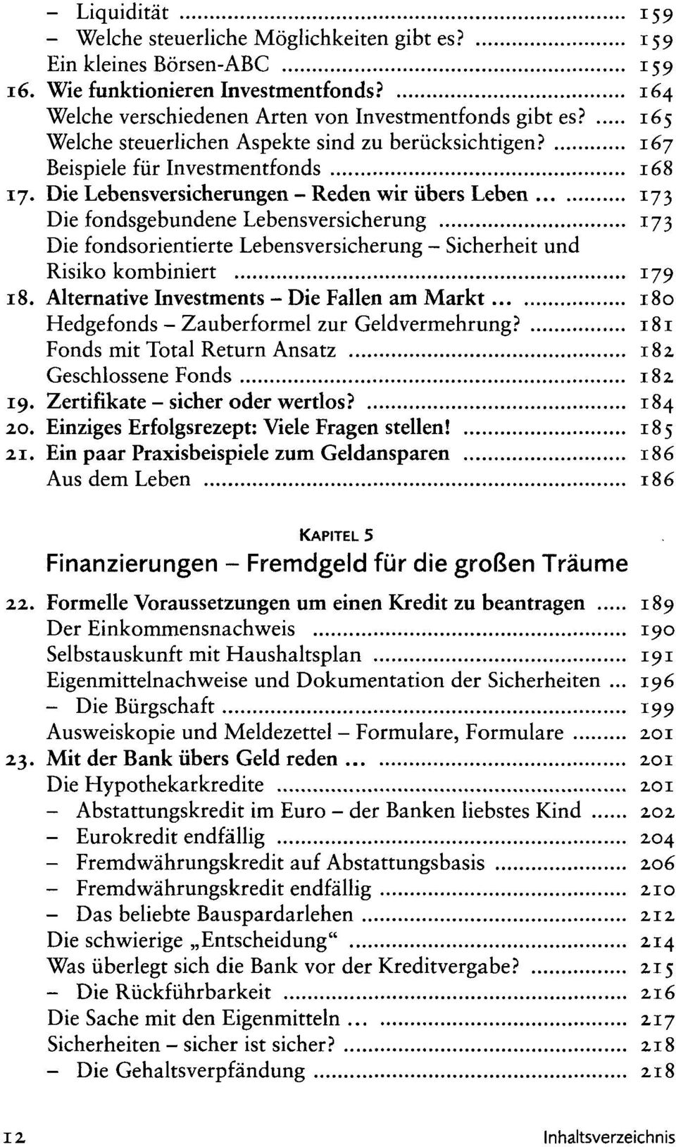 Die Lebensversicherungen - Reden wir übers Leben 173 Die fondsgebundene Lebensversicherung 173 Die fondsorientierte Lebensversicherung - Sicherheit und Risiko kombiniert 179 18.