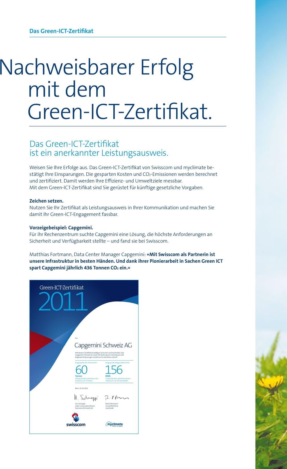 Damit werden Ihre Effizienz- und Umweltziele messbar. Mit dem Green-ICT-Zertifikat sind Sie gerüstet für künftige gesetzliche Vorgaben. Zeichen setzen.