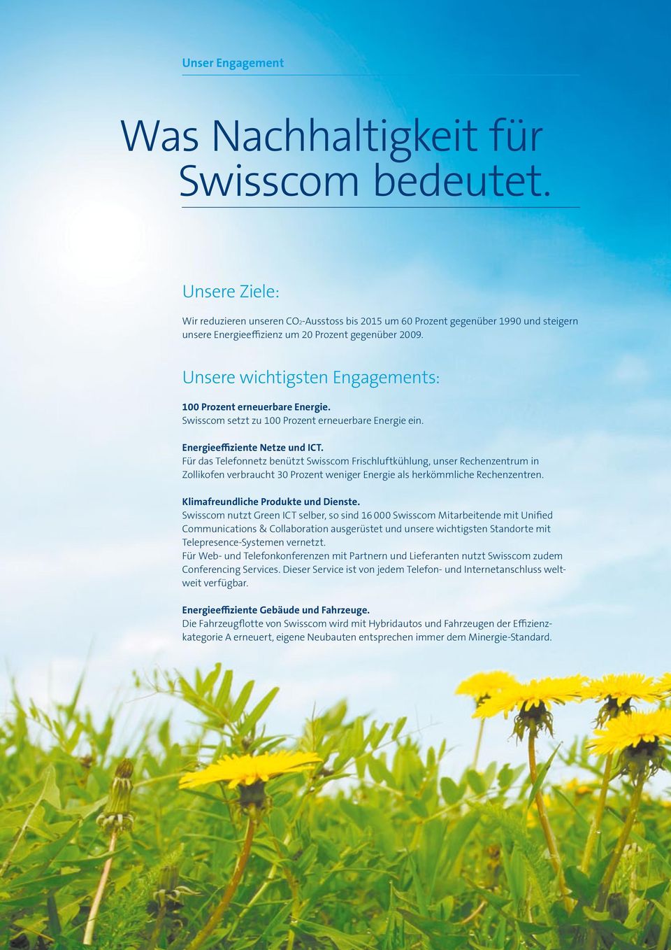 Unsere wichtigsten Engagements: 100 Prozent erneuerbare Energie. Swisscom setzt zu 100 Prozent erneuerbare Energie ein. Energieeffiziente Netze und ICT.