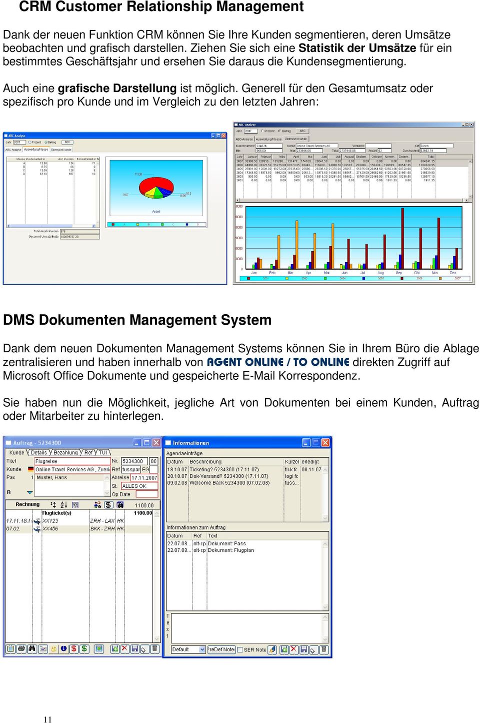 Generell für den Gesamtumsatz oder spezifisch pro Kunde und im Vergleich zu den letzten Jahren: DMS Dokumenten Management System Dank dem neuen Dokumenten Management Systems können Sie in Ihrem