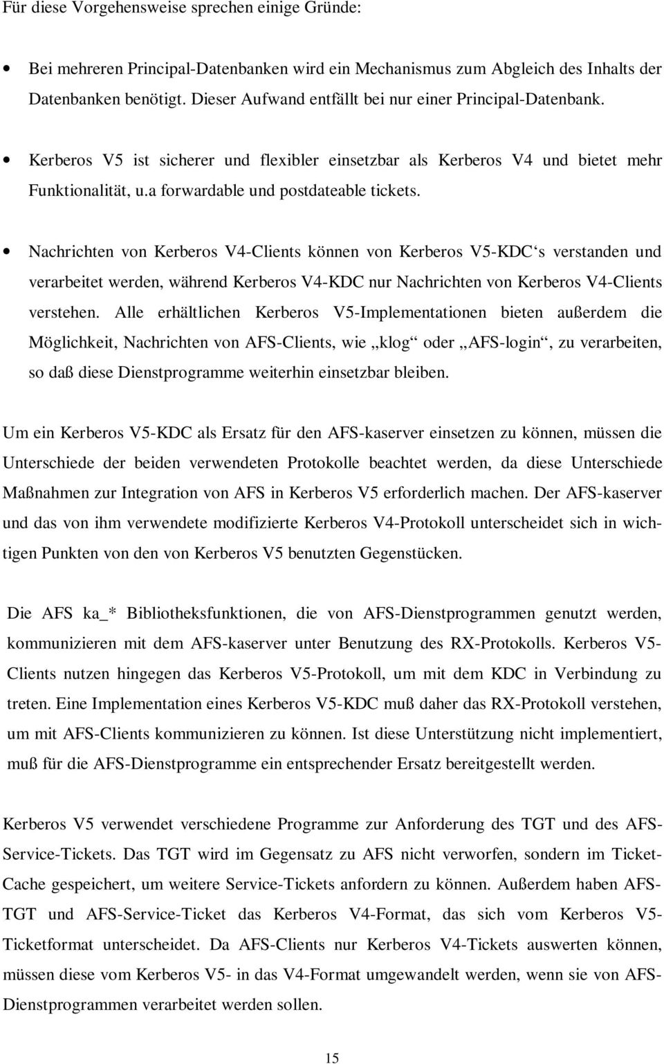 Nachrichten von Kerberos V4-Clients können von Kerberos V5-KDC s verstanden und verarbeitet werden, während Kerberos V4-KDC nur Nachrichten von Kerberos V4-Clients verstehen.