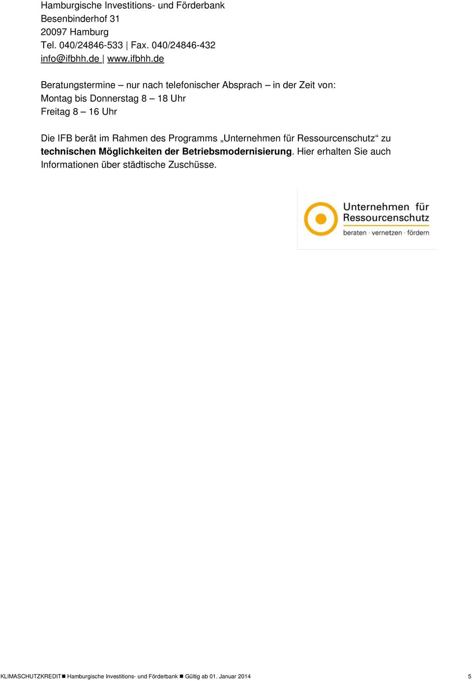 de Beratungstermine nur nach telefonischer Absprach in der Zeit von: Montag bis Donnerstag 8 18 Uhr Freitag 8 16 Uhr Die IFB berät