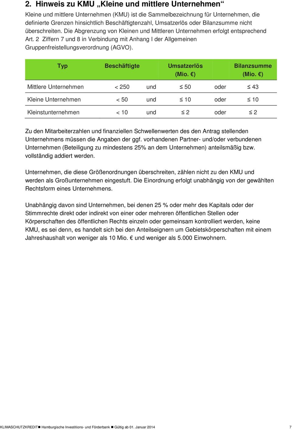 2 Ziffern 7 und 8 in Verbindung mit Anhang I der Allgemeinen Gruppenfreistellungsverordnung (AGVO). Typ Beschäftigte Umsatzerlös (Mio. ) Bilanzsumme (Mio.