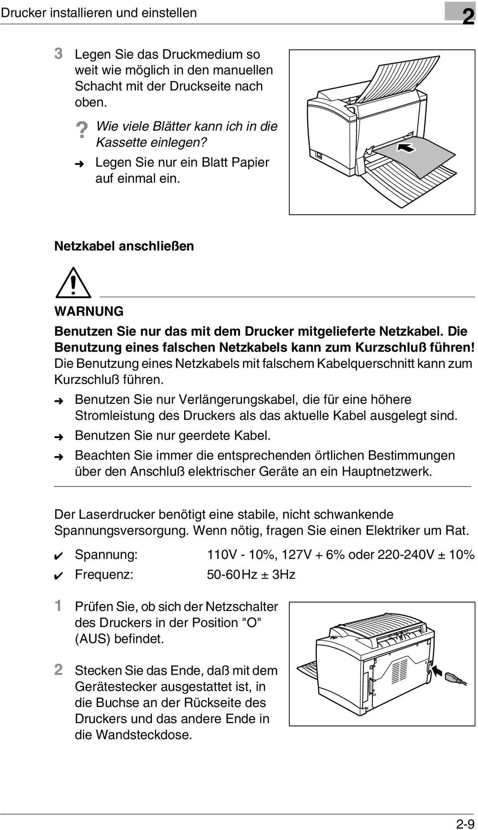 Die Benutzung eines falschen Netzkabels kann zum Kurzschluß führen! Die Benutzung eines Netzkabels mit falschem Kabelquerschnitt kann zum Kurzschluß führen.