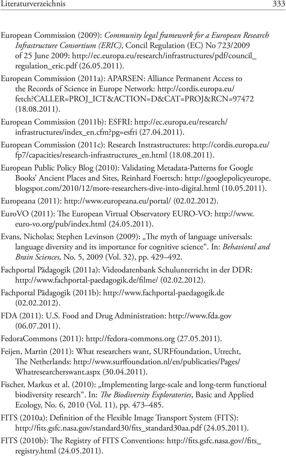 European Commission (2011a): APARSEN: Alliance Permanent Access to the Records of Science in Europe Network: http://cordis.europa.eu/ fetch?caller=proj_ict&action=d&cat=proj&rcn=97472 (18.08.2011).