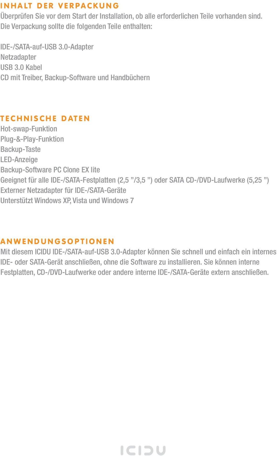 0 Kabel CD mit Treiber, Backup-Software und Handbüchern T E C H N I S C H E D AT E N Hot-swap-Funktion Plug-&-Play-Funktion Backup-Taste LED-Anzeige Backup-Software PC Clone EX lite Geeignet für alle