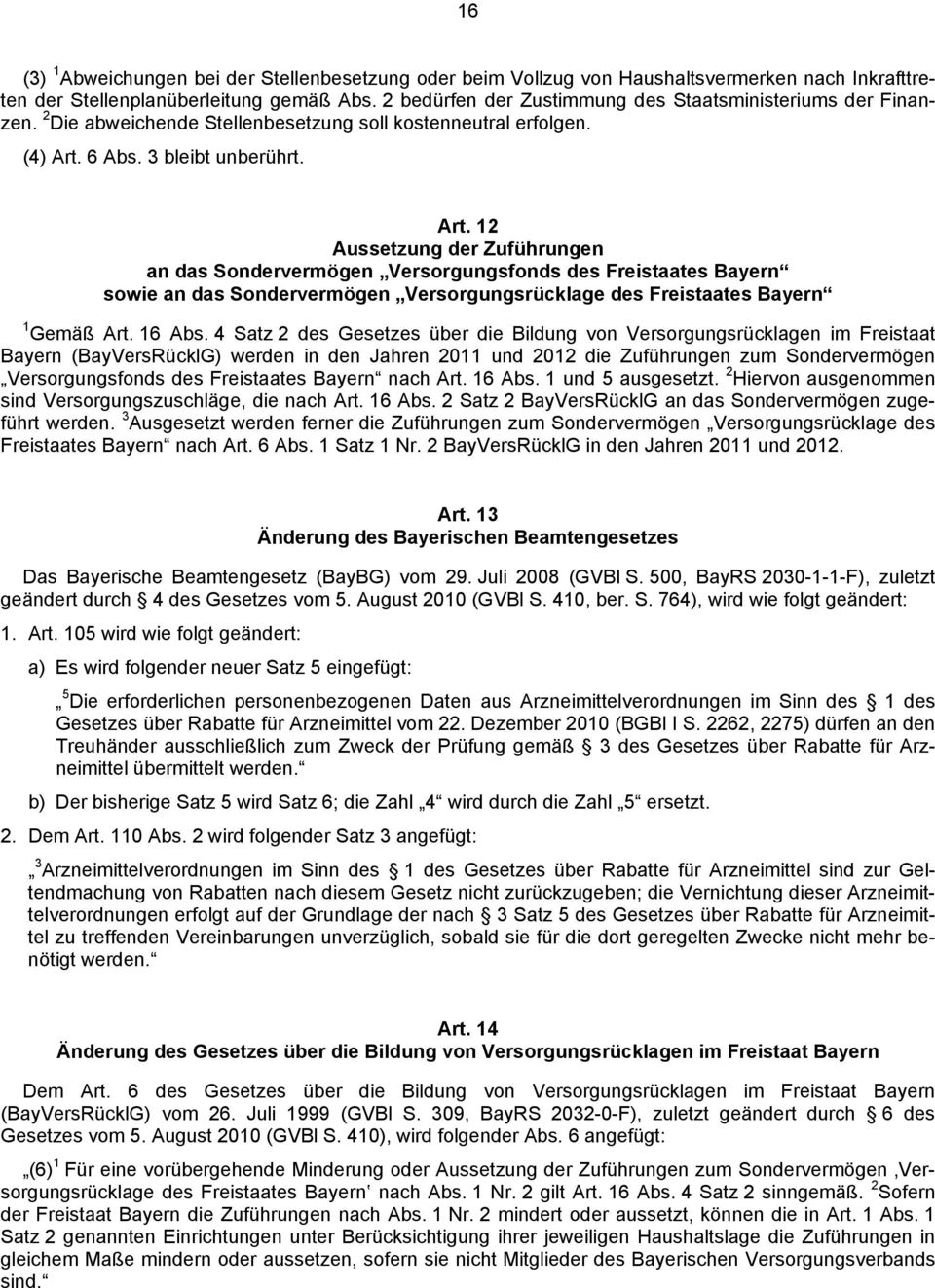 6 Abs. bleibt unberührt. Art. Aussetzung der Zuführungen an das Sondervermögen Versorgungsfonds des Freistaates Bayern sowie an das Sondervermögen Versorgungsrücklage des Freistaates Bayern Gemäß Art.