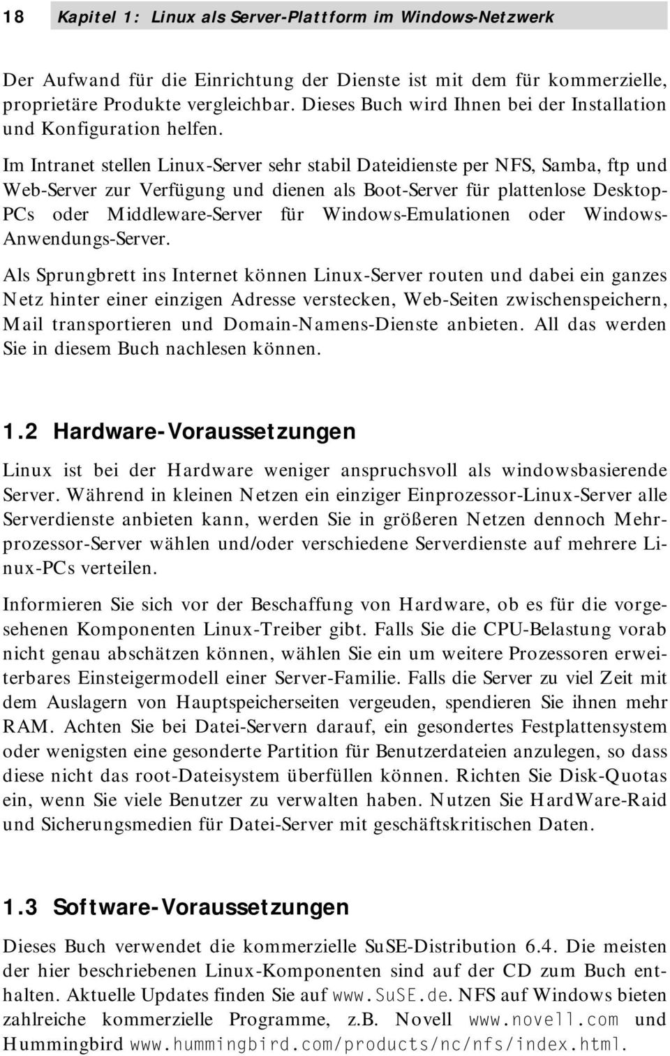 Im Intranet stellen Linux-Server sehr stabil Dateidienste per NFS, Samba, ftp und Web-Server zur Verfügung und dienen als Boot-Server für plattenlose Desktop- PCs oder Middleware-Server für