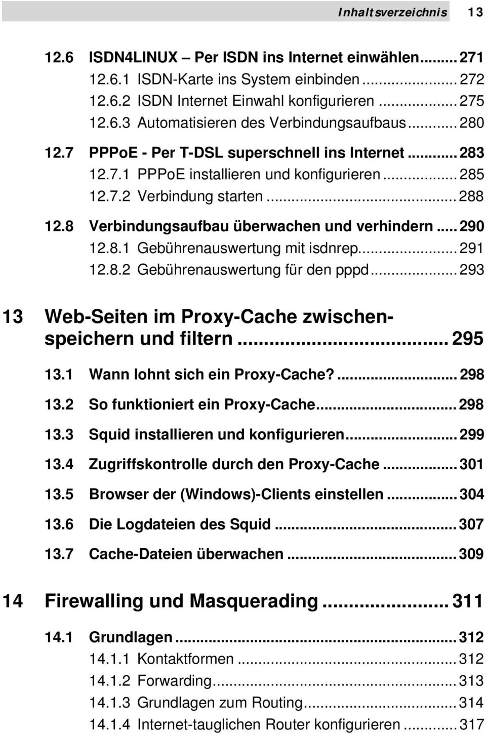 .. 290 12.8.1 Gebührenauswertung mit isdnrep... 291 12.8.2 Gebührenauswertung für den pppd... 293 13 Web-Seiten im Proxy-Cache zwischenspeichern und filtern... 295 13.