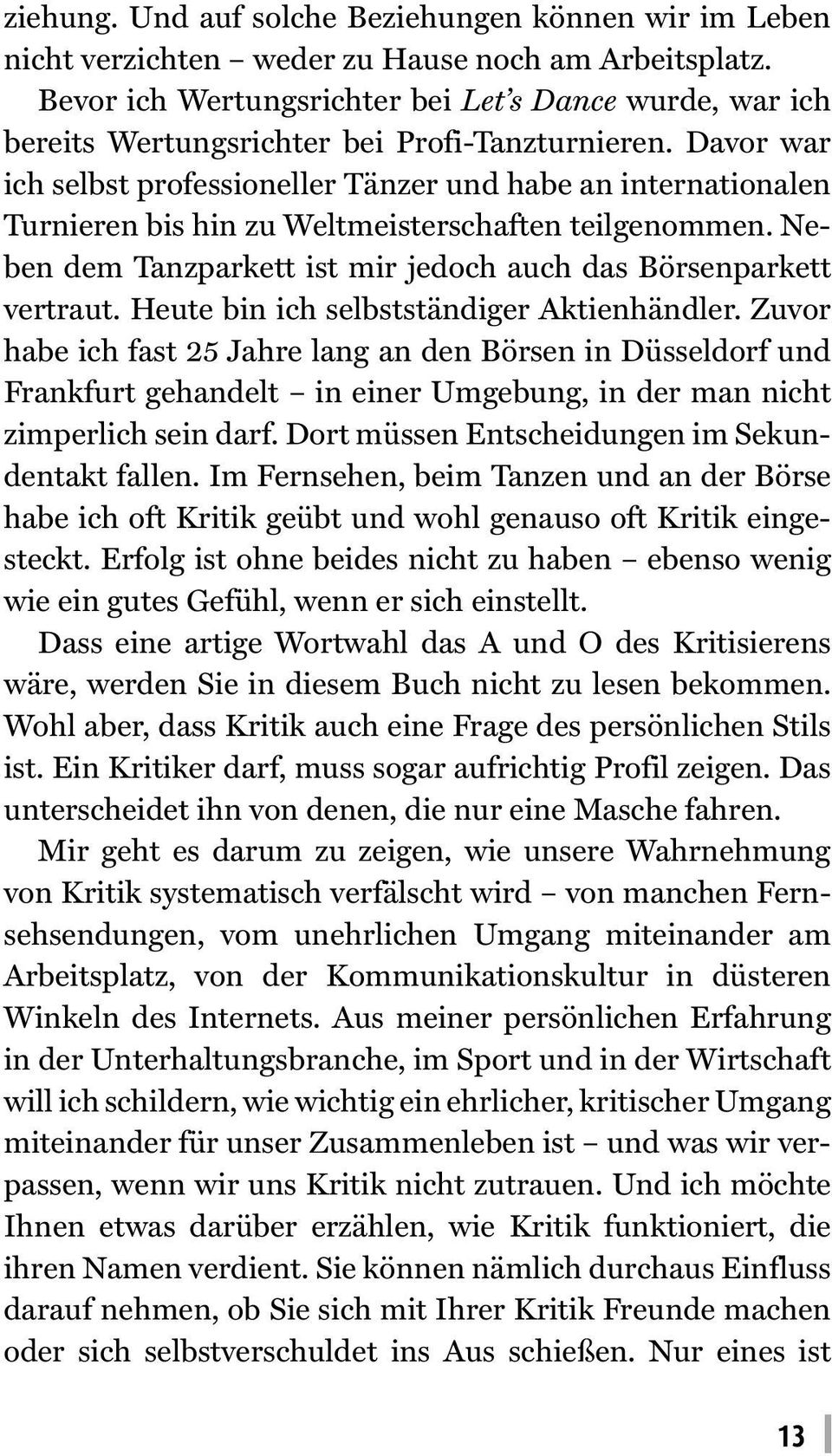 Davor war ich selbst professioneller Tänzer und habe an internationalen Turnieren bis hin zu Weltmeisterschaften teilgenommen. Neben dem Tanzparkett ist mir jedoch auch das Börsenparkett vertraut.