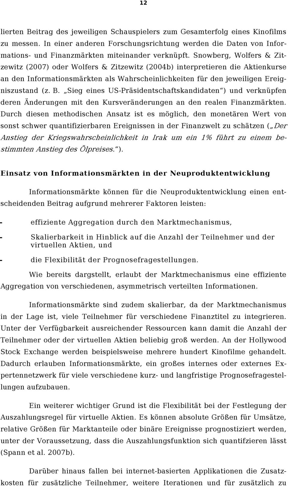 Snowberg, Wolfers & Zitzewitz (2007) oder Wolfers & Zitzewitz (2004b) interpretieren die Aktienkurse an den Informationsmärkten als Wahrscheinlichkeiten für den jeweiligen Ereigniszustand (z. B.