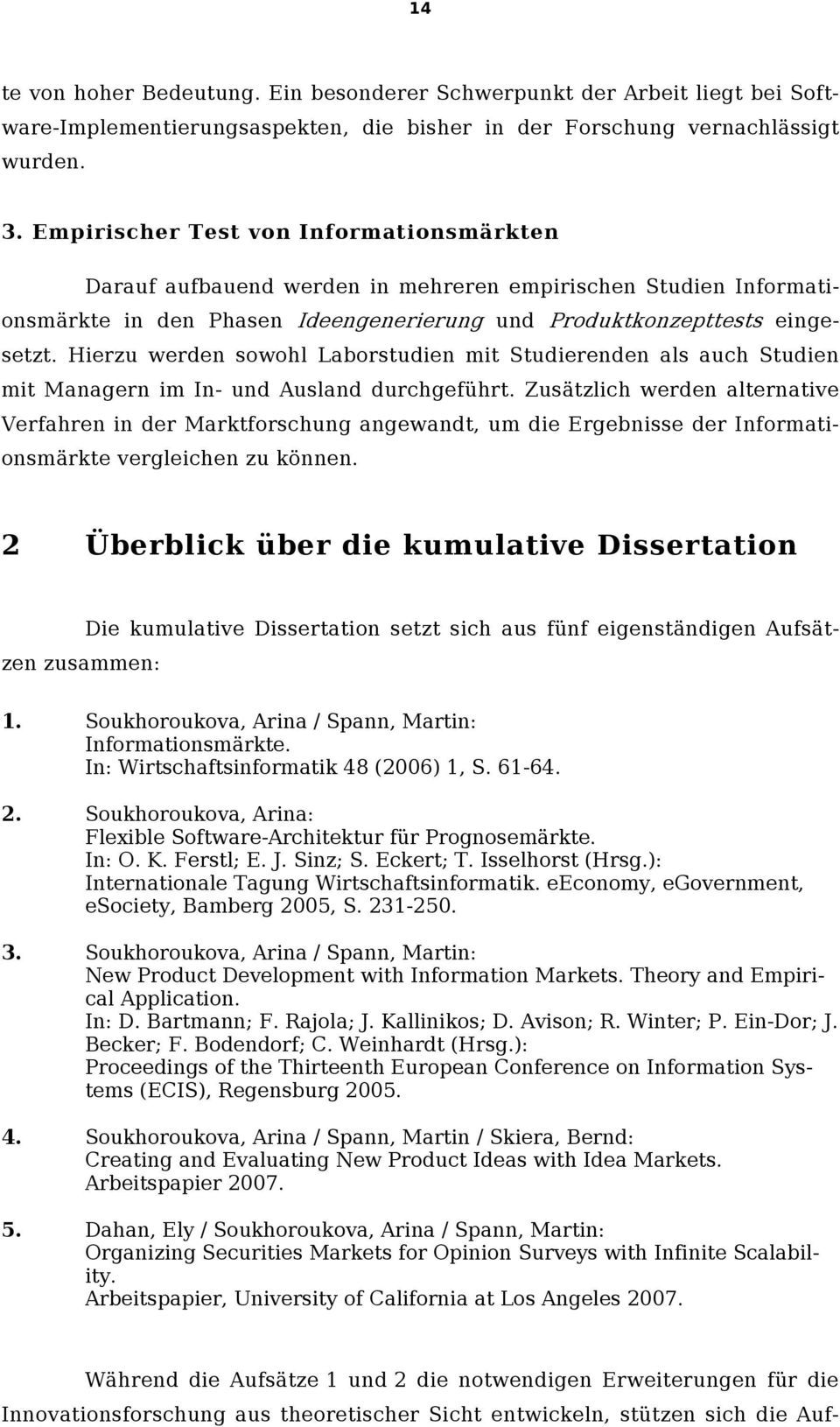 Hierzu werden sowohl Laborstudien mit Studierenden als auch Studien mit Managern im In- und Ausland durchgeführt.