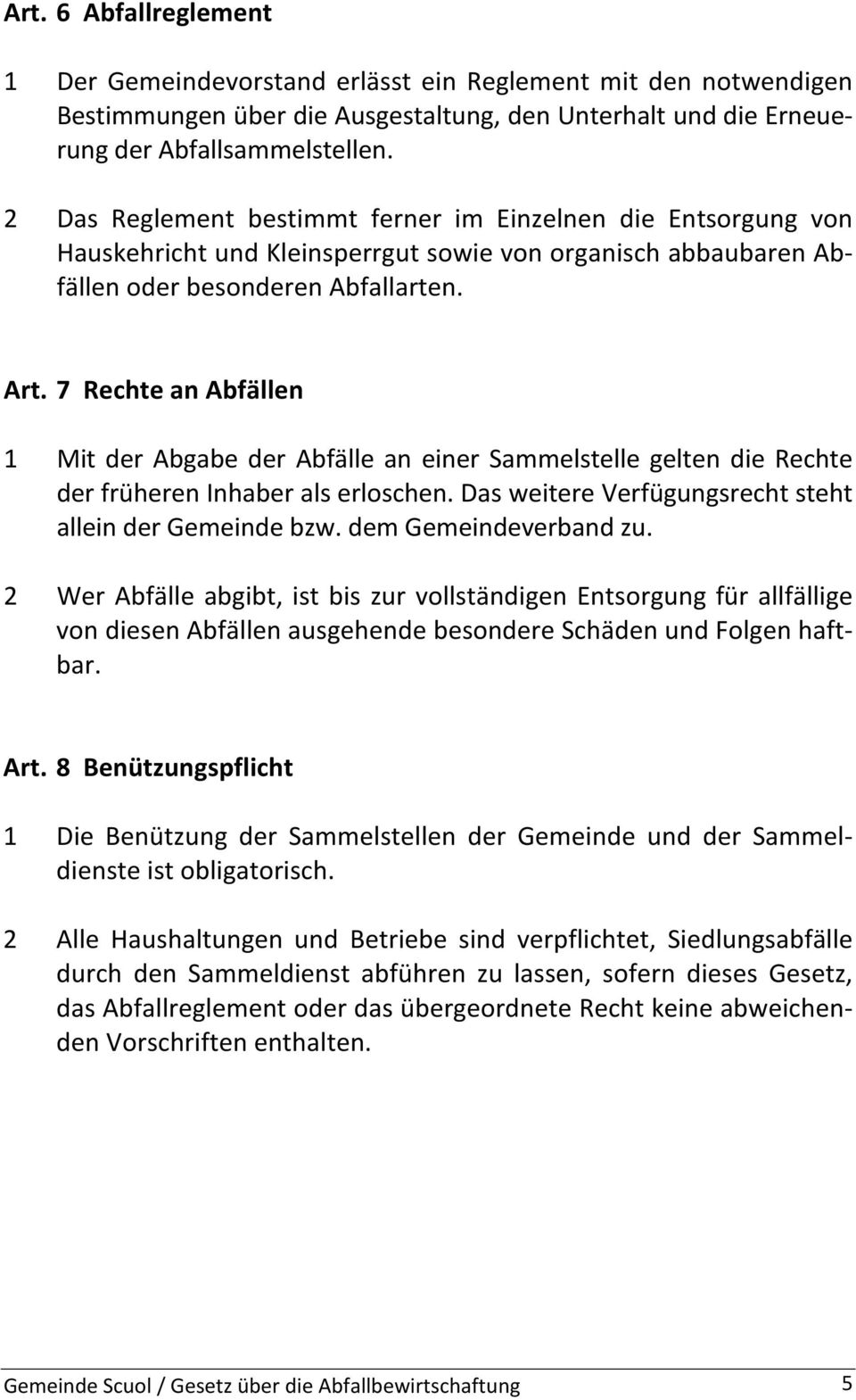 7 Rechte an Abfällen 1 Mit der Abgabe der Abfälle an einer Sammelstelle gelten die Rechte der früheren Inhaber als erloschen. Das weitere Verfügungsrecht steht allein der Gemeinde bzw.