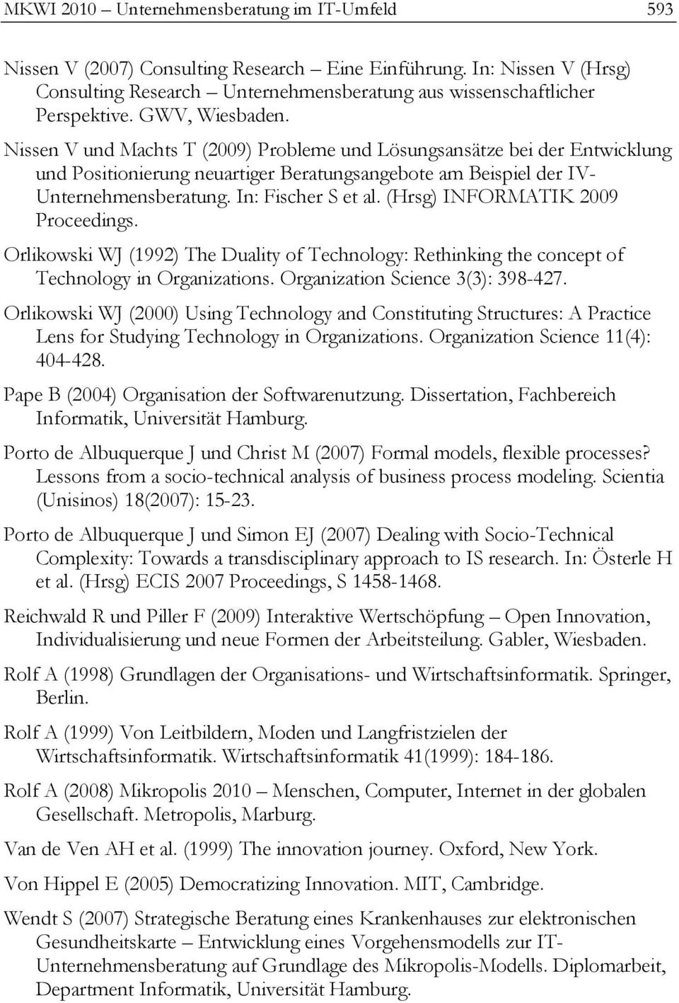 In: Fischer S et al. (Hrsg) INFORMATIK 2009 Proceedings. Orlikowski WJ (1992) The Duality of Technology: Rethinking the concept of Technology in Organizations. Organization Science 3(3): 398-427.