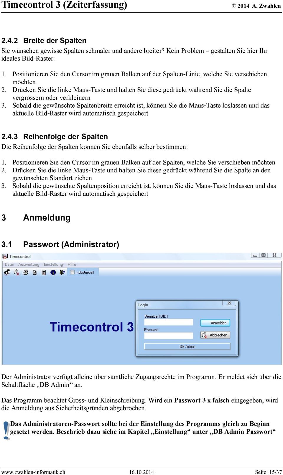 Drücken Sie die linke Maus-Taste und halten Sie diese gedrückt während Sie die Spalte vergrössern oder verkleinern 3.