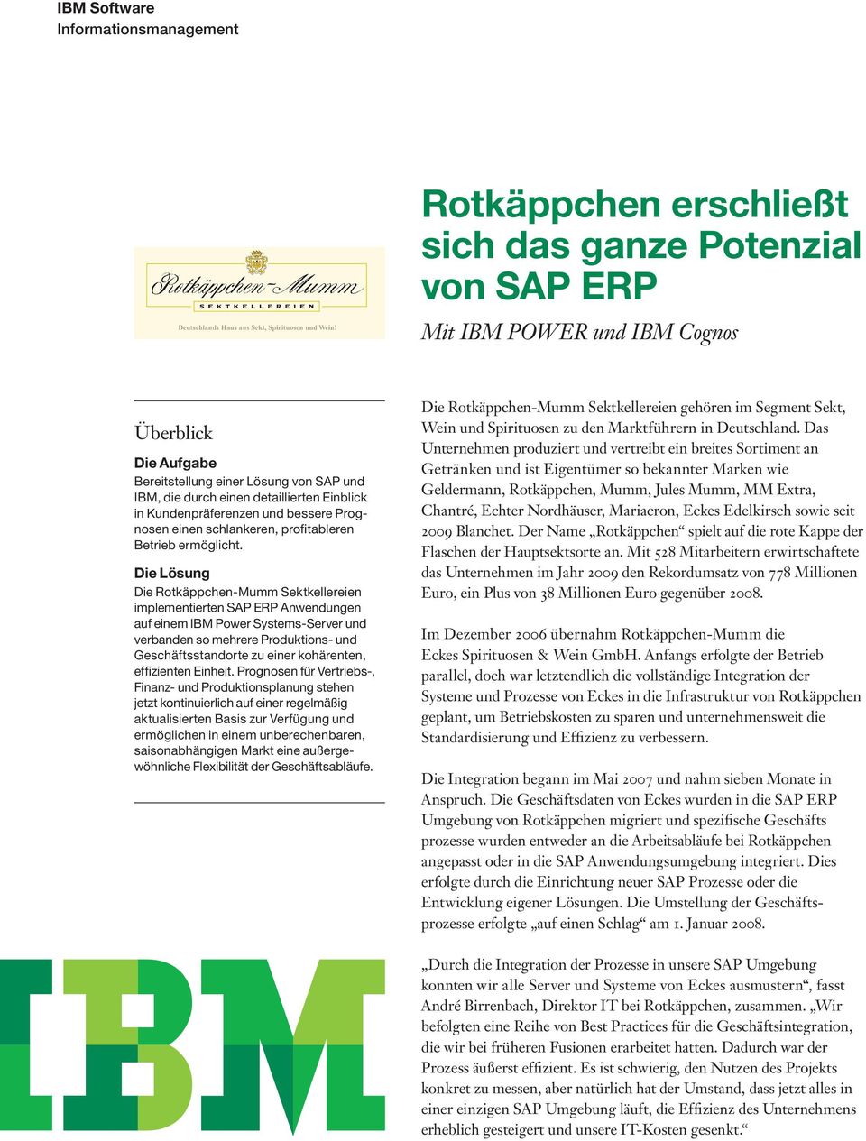 Die Lösung Die Rotkäppchen-Mumm Sektkellereien implementierten SAP ERP Anwendungen auf einem IBM Power Systems-Server und verbanden so mehrere Produktions- und Geschäftsstandorte zu einer kohärenten,