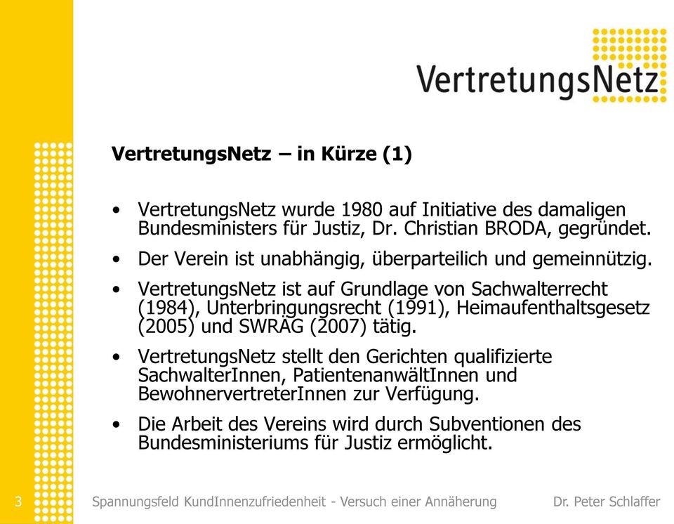 VertretungsNetz ist auf Grundlage von Sachwalterrecht (1984), Unterbringungsrecht (1991), Heimaufenthaltsgesetz (2005) und SWRÄG (2007) tätig.