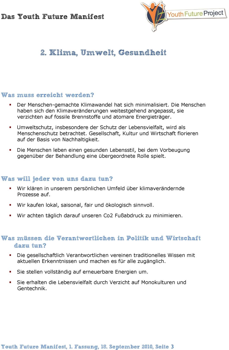 Umweltschutz, insbesondere der Schutz der Lebensvielfalt, wird als Menschenschutz betrachtet. Gesellschaft, Kultur und Wirtschaft florieren auf der Basis von Nachhaltigkeit.