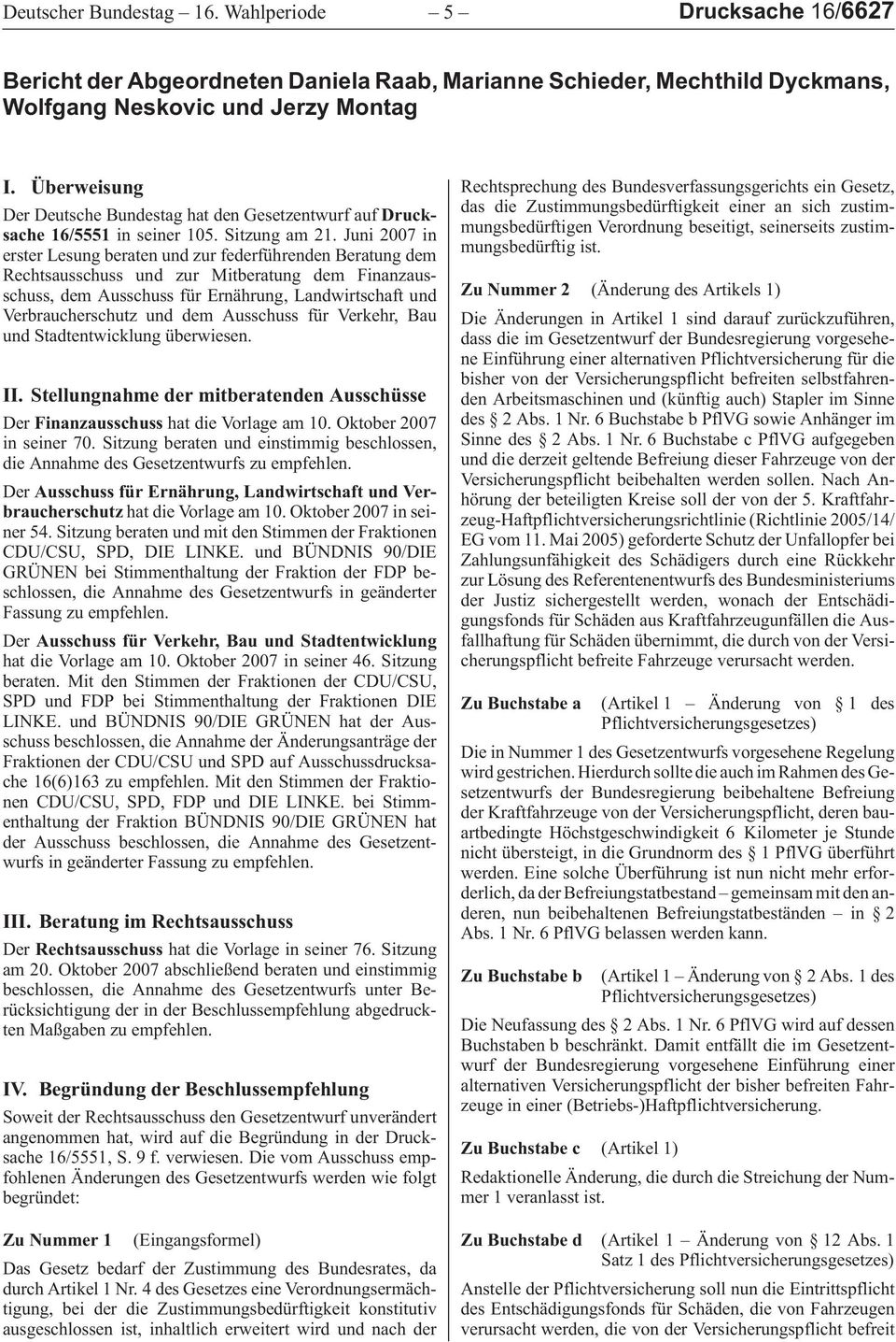 juni2007in ersterlesungberatenundzurfederführendenberatungdem RechtsausschussundzurMitberatungdemFinanzausschuss,demAusschussfürErnährung,Landwirtschaftund