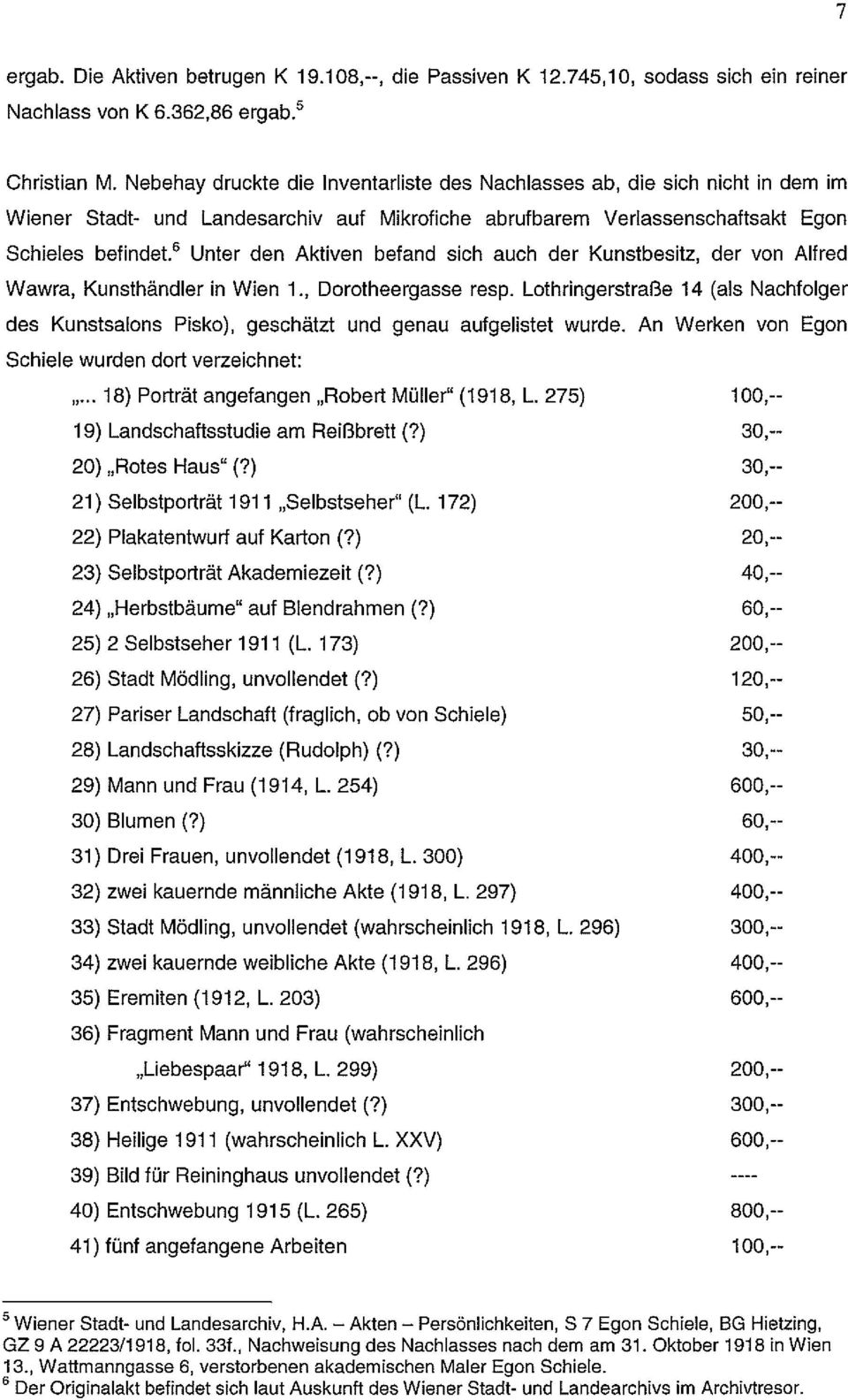6 Unter den Aktiven befand sich auch der Kunstbesitz, der von Alfred Wawra, Kunsthändler in Wien 1., Dorotheergasse resp.