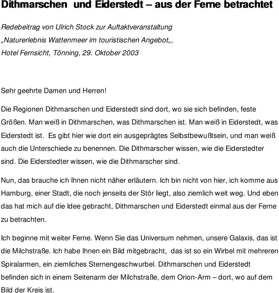 Man weiß in Eiderstedt, was Eiderstedt ist. Es gibt hier wie dort ein ausgeprägtes Selbstbewußtsein, und man weiß auch die Unterschiede zu benennen. Die Dithmarscher wissen, wie die Eiderstedter sind.