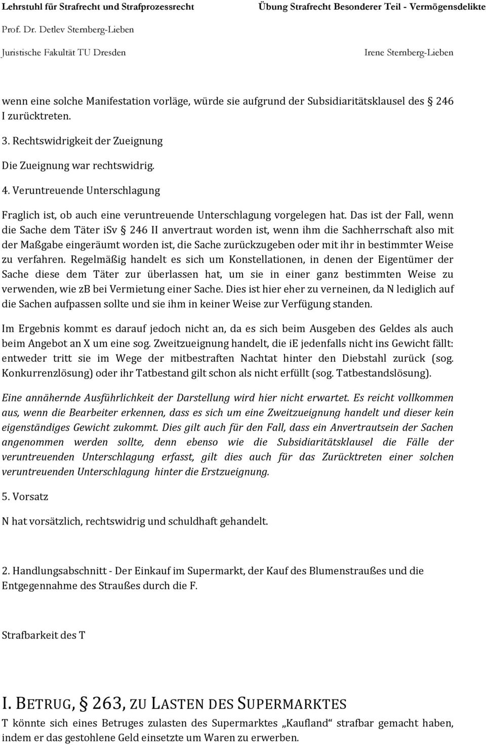 Das ist der Fall, wenn die Sache dem Täter isv 246 II anvertraut worden ist, wenn ihm die Sachherrschaft also mit der Maßgabe eingeräumt worden ist, die Sache zurückzugeben oder mit ihr in bestimmter