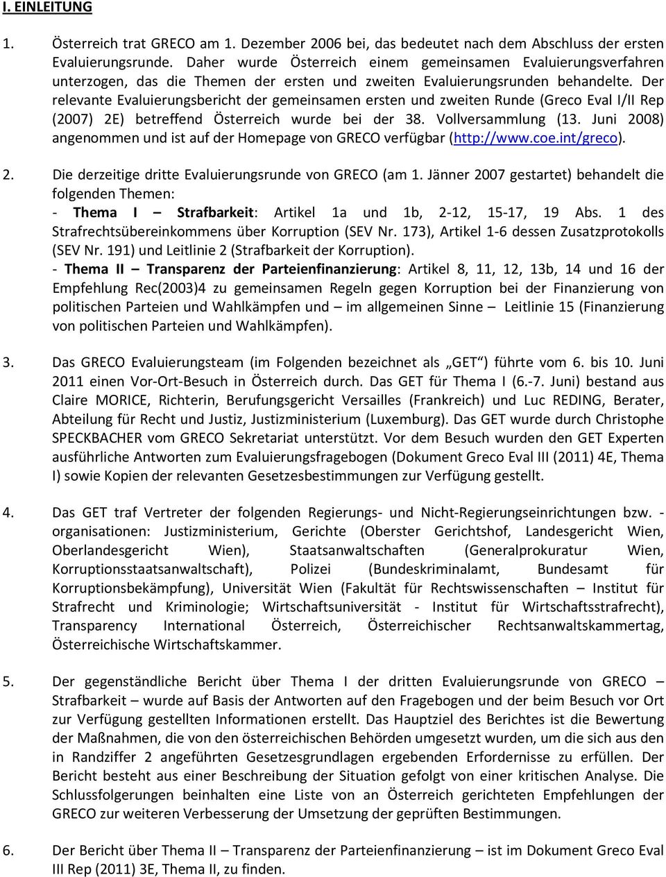 Der relevante Evaluierungsbericht der gemeinsamen ersten und zweiten Runde (Greco Eval I/II Rep (2007) 2E) betreffend Österreich wurde bei der 38. Vollversammlung (13.