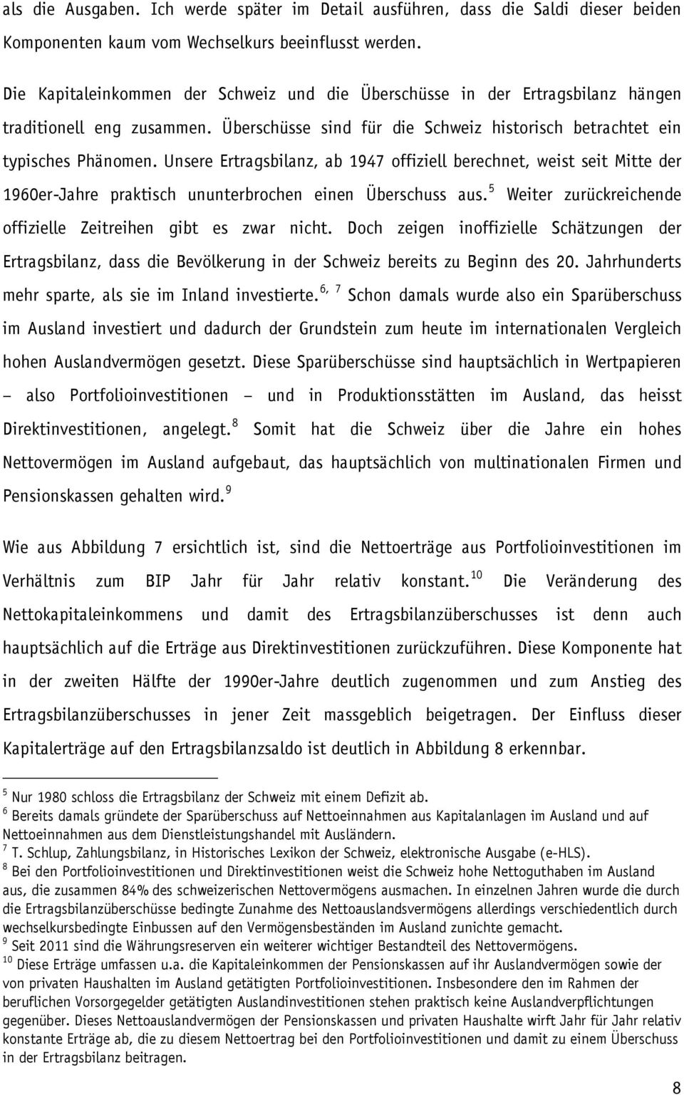 Unsere Ertragsbilanz, ab 1947 offiziell berechnet, weist seit Mitte der 1960er-Jahre praktisch ununterbrochen einen Überschuss aus. 5 Weiter zurückreichende offizielle Zeitreihen gibt es zwar nicht.