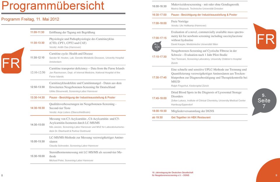 Vorträge 17:00-18:00 Vorsitz: Ute Holtkamp (Hannover) FR 11:00-11:30 Eröffnung der Tagung mit Begrüßung 11:30-13:30 11:30-12:10 12:10-12:50 12:50-13:30 Physiologie und Pathophysiologie des
