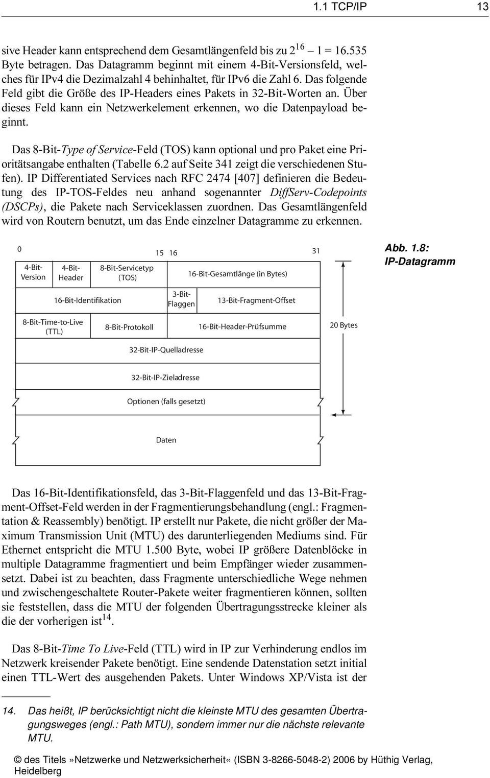 Über dieses Fed kann ein Netzwerkeement erkennen, wo die Datenpayoad beginnt. Das 8-Bit-Type of Service-Fed (TOS) kann optiona und pro Paket eine Prioritätsangabe enthaten (Tabee 6.