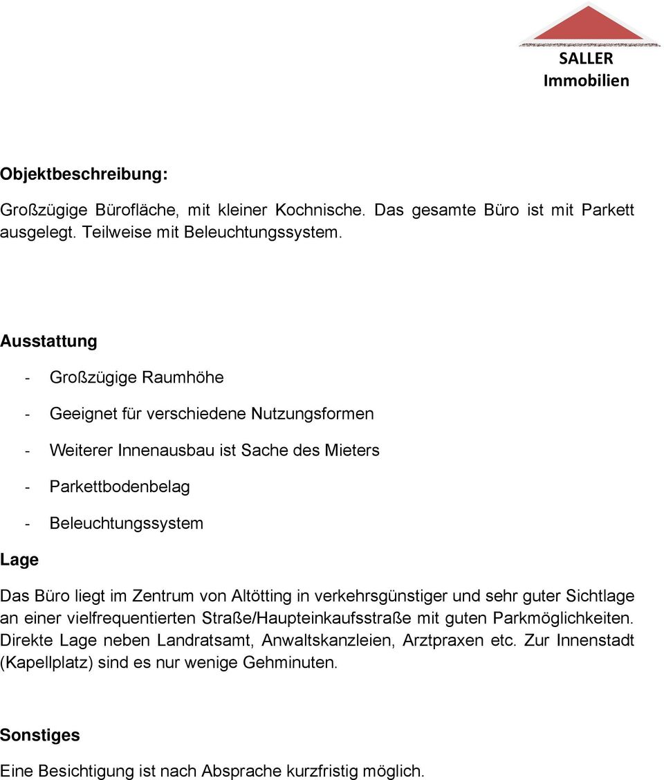 liegt im Zentrum von Altötting in verkehrsgünstiger und sehr guter Sichtlage an einer vielfrequentierten Straße/Haupteinkaufsstraße mit guten Parkmöglichkeiten.