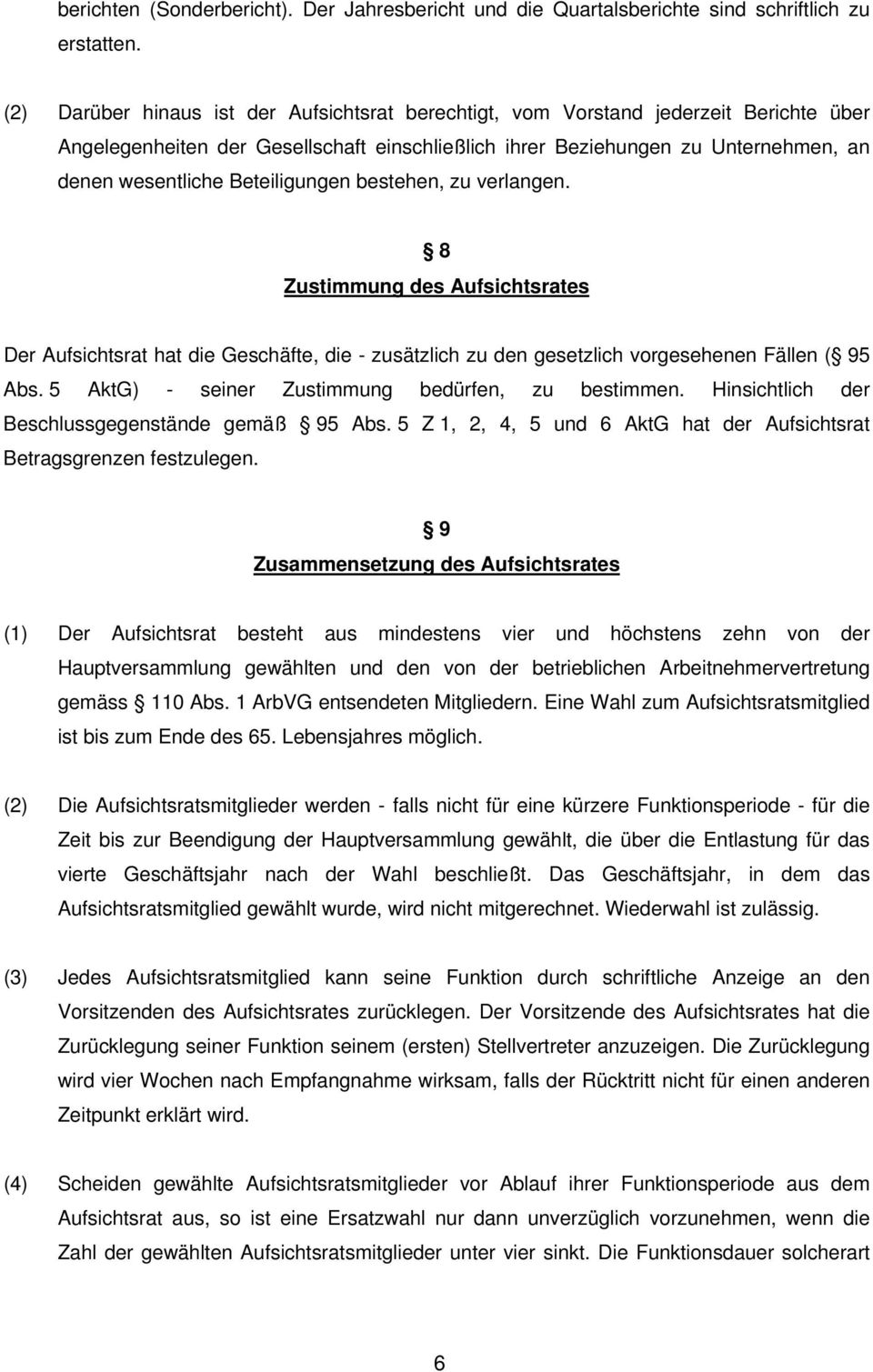 Beteiligungen bestehen, zu verlangen. 8 Zustimmung des Aufsichtsrates Der Aufsichtsrat hat die Geschäfte, die - zusätzlich zu den gesetzlich vorgesehenen Fällen ( 95 Abs.