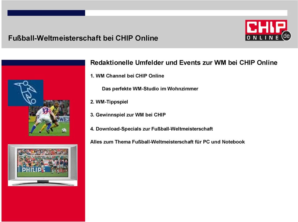 WM Channel bei CHIP Online Das perfekte WM-Studio im Wohnzimmer 2. WM-Tippspiel 3.