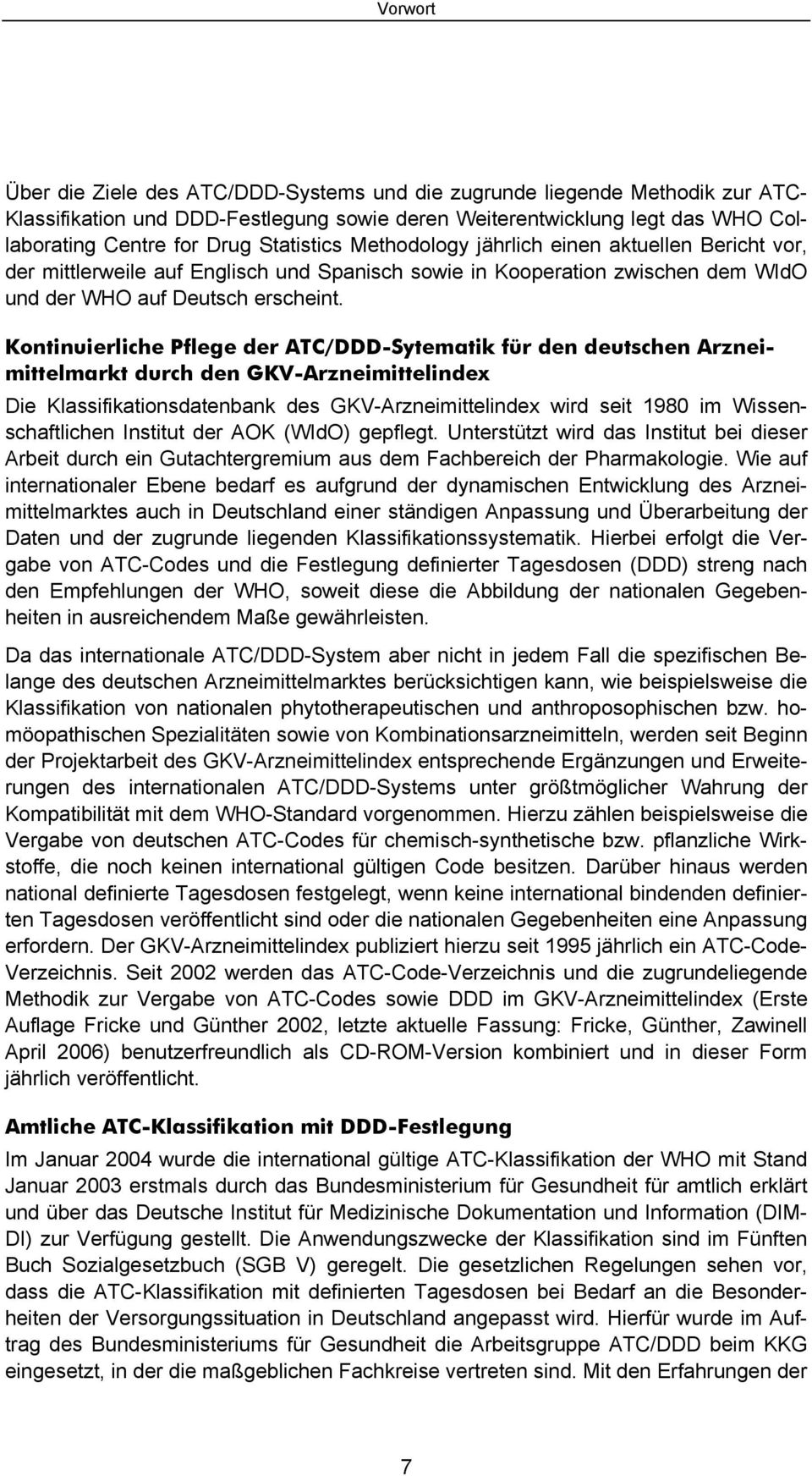 Kontinuierliche Pflege der ATC/DDD-Sytematik für den deutschen Arzneimittelmarkt durch den GKV-Arzneimittelindex Die Klassifikationsdatenbank des GKV-Arzneimittelindex wird seit 1980 im