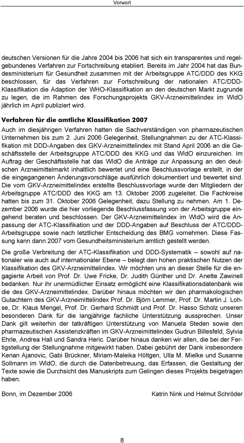 die Adaption der WHO-Klassifikation an den deutschen Markt zugrunde zu legen, die im Rahmen des Forschungsprojekts GKV-Arzneimittelindex im WIdO jährlich im April publiziert wird.