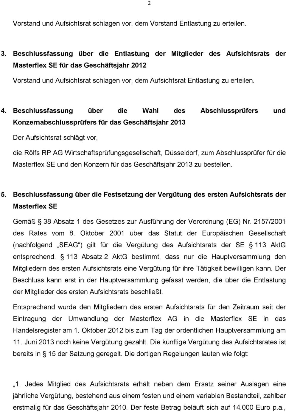 Beschlussfassung über die Wahl des Abschlussprüfers und Konzernabschlussprüfers für das Geschäftsjahr 2013 Der Aufsichtsrat schlägt vor, die Rölfs RP AG Wirtschaftsprüfungsgesellschaft, Düsseldorf,