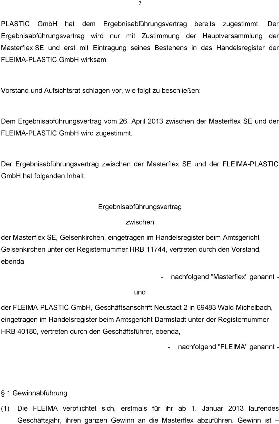 Vorstand und Aufsichtsrat schlagen vor, wie folgt zu beschließen: Dem Ergebnisabführungsvertrag vom 26. April 2013 zwischen der Masterflex SE und der FLEIMA-PLASTIC GmbH wird zugestimmt.