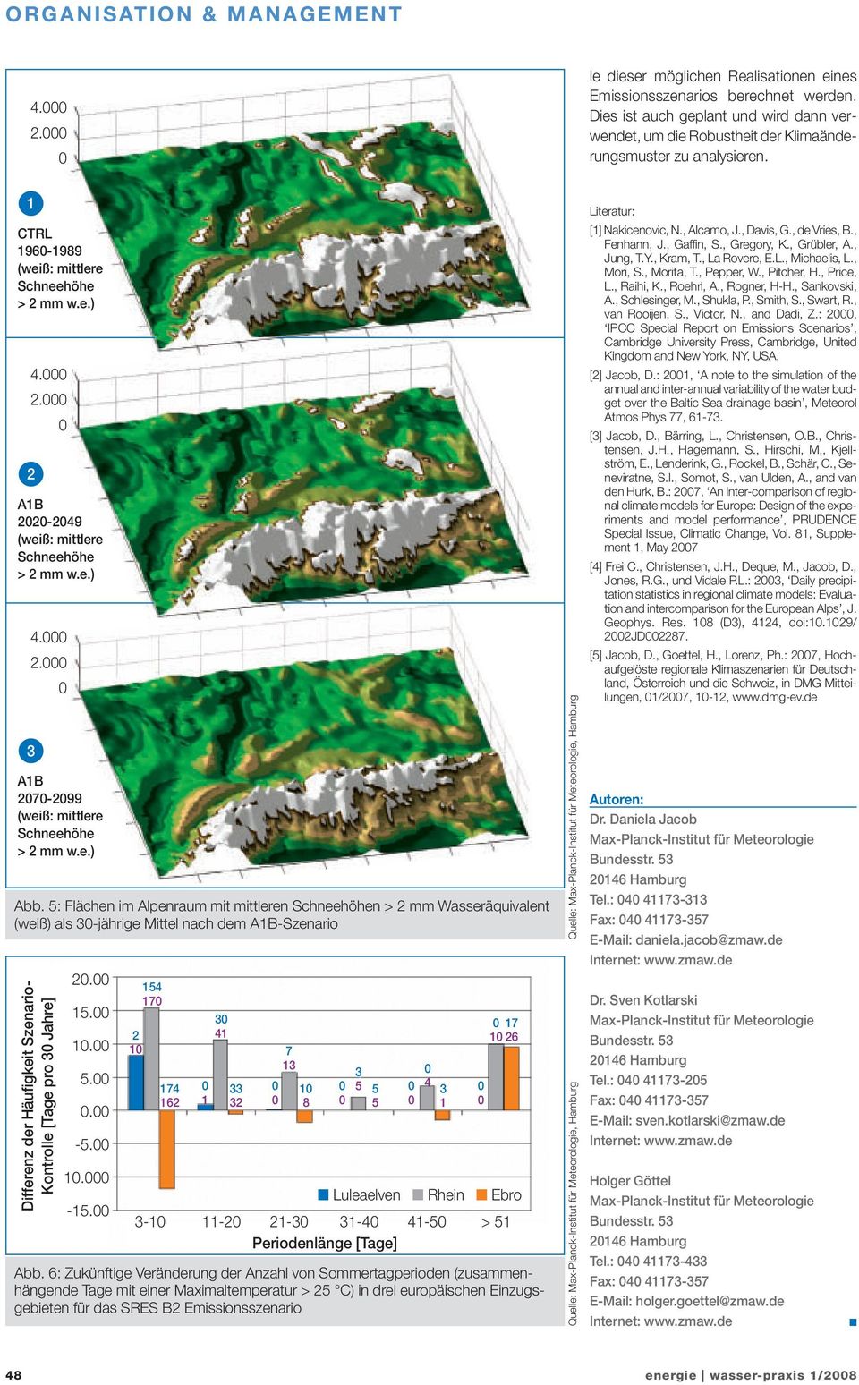 : Flächen im Alpenraum mit mittleren n > mm Wasseräquivalent (weiß) als -jährige Mittel nach dem AB-Szenario Differenz der Häufigkeit Szenario- Kontrolle [Tage pro e]..... -.. -. 7 7 6 7 Luleaelven Rhein Ebro - - - - - > Periodenlänge [Tage] Abb.