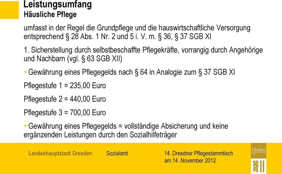 63 SGB XII) Gewährung eines Pflegegelds nach 64 in Analogie zum 37 SGB XI Pflegestufe 1 = 235,00 Euro Pflegestufe 2 = 440,00 Euro