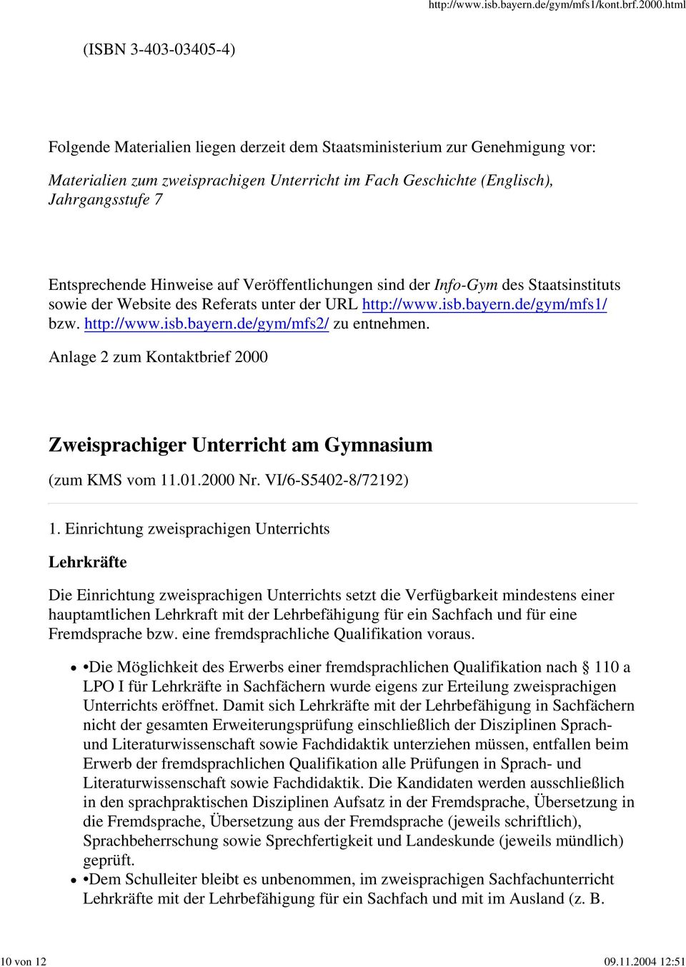 7 Entsprechende Hinweise auf Veröffentlichungen sind der Info-Gym des Staatsinstituts sowie der Website des Referats unter der URL http://www.isb.bayern.de/gym/mfs1/ bzw. http://www.isb.bayern.de/gym/mfs2/ zu entnehmen.