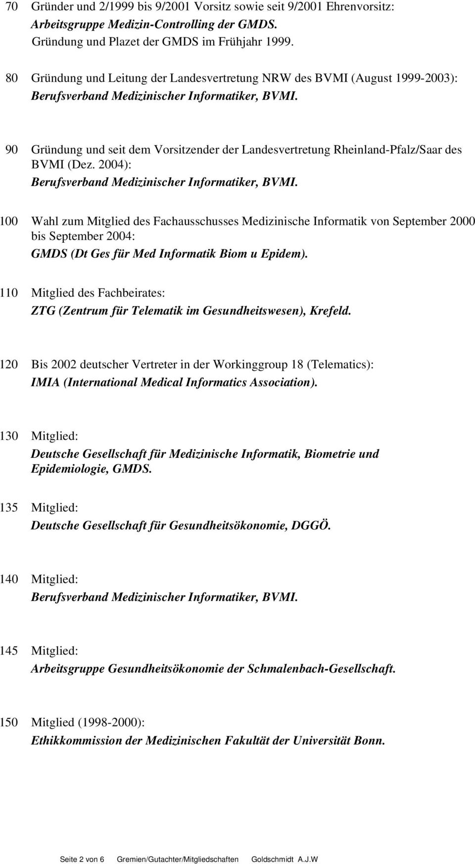 90 Gründung und seit dem Vorsitzender der Landesvertretung Rheinland-Pfalz/Saar des BVMI (Dez. 2004): Berufsverband Medizinischer Informatiker, BVMI.